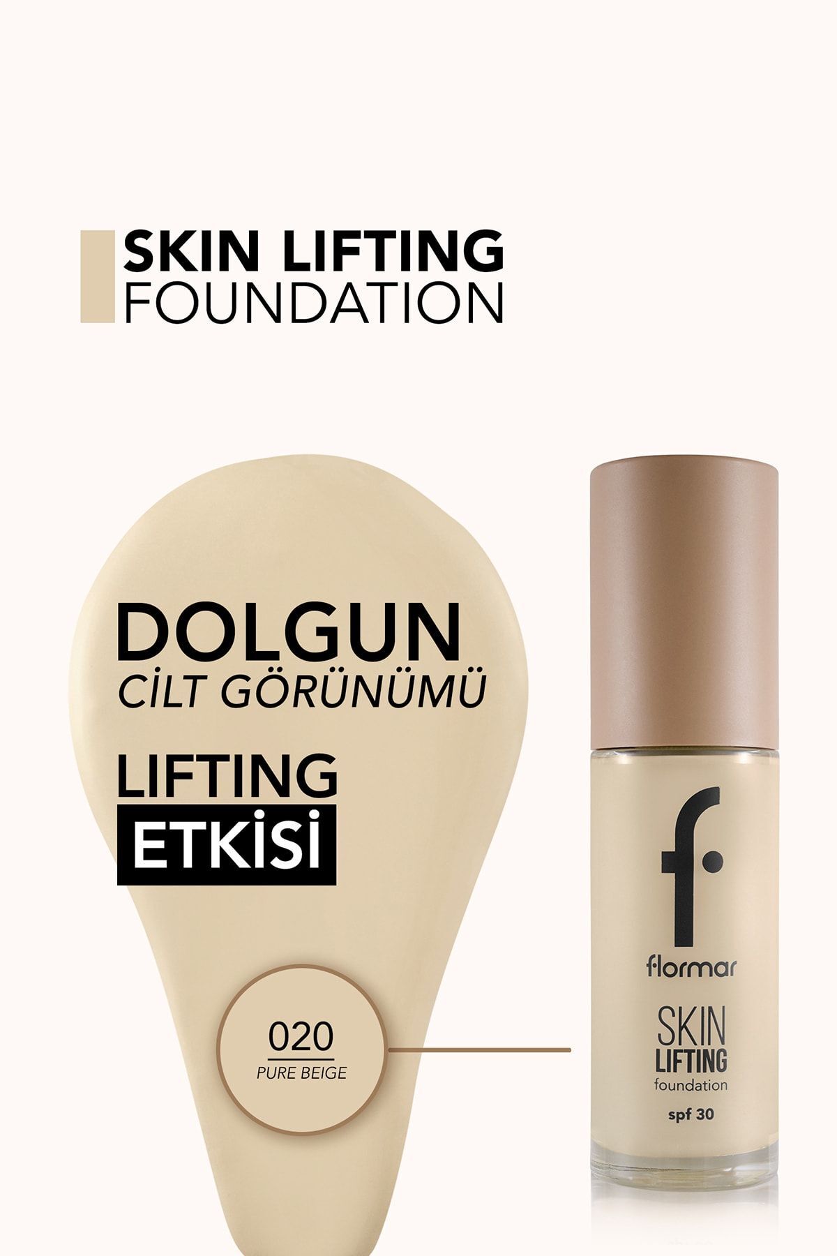 Flormar Skin Lifting 020 Pure Beige Sıkılaştırıcı Bakım Yapan Kremsi Dokulu SPF 30 Fondöten